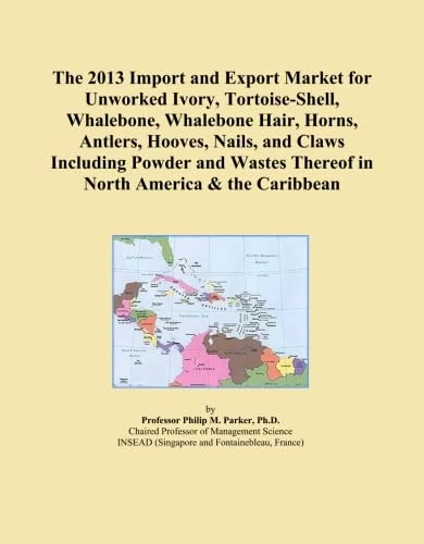 The 2013 Import and Export Market for Unworked Ivory, Tortoise-Shell, Whalebone, Whalebone Hair, Horns, Antlers, Hooves, Nails, and Claws Including ... Thereof in North America & the Caribbean