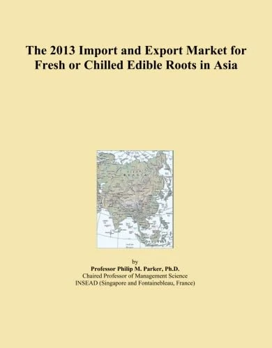 The 2013 Import and Export Market for Fresh or Chilled Edible Roots in Asia
