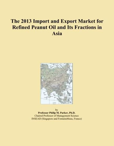 The 2013 Import and Export Market for Refined Peanut Oil and Its Fractions in Asia