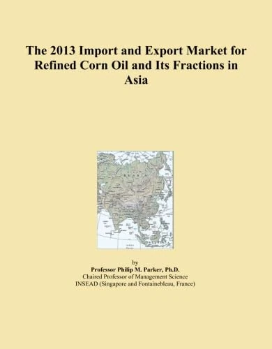 The 2013 Import and Export Market for Refined Corn Oil and Its Fractions in Asia