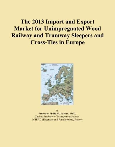The 2013 Import and Export Market for Unimpregnated Wood Railway and Tramway Sleepers and Cross-Ties in Europe