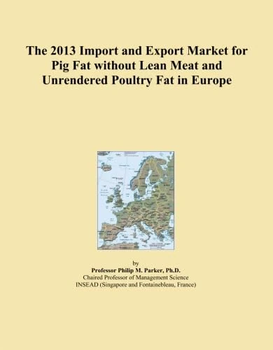 The 2013 Import and Export Market for Pig Fat without Lean Meat and Unrendered Poultry Fat in Europe