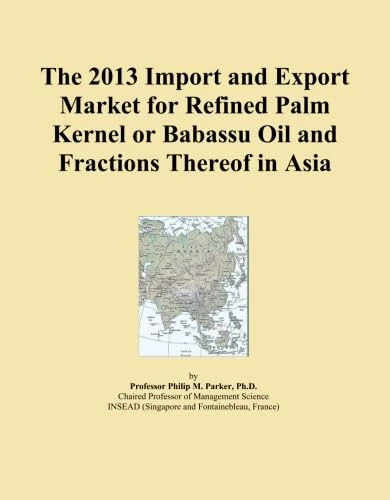 The 2013 Import and Export Market for Refined Palm Kernel or Babassu Oil and Fractions Thereof in Asia