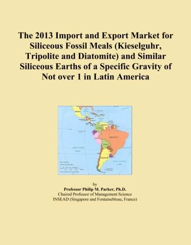 The 2013 Import and Export Market for Siliceous Fossil Meals (Kieselguhr, Tripolite and Diatomite) and Similar Siliceous Earths of a Specific Gravity of Not over 1 in Latin America