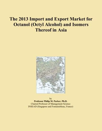 The 2013 Import and Export Market for Octanol (Octyl Alcohol) and Isomers Thereof in Asia