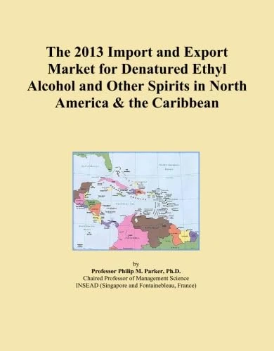 The 2013 Import and Export Market for Denatured Ethyl Alcohol and Other Spirits in North America & the Caribbean