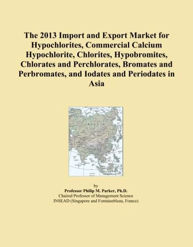 The 2013 Import and Export Market for Hypochlorites, Commercial Calcium Hypochlorite, Chlorites, Hypobromites, Chlorates and Perchlorates, Bromates and Perbromates, and Iodates and Periodates in Asia