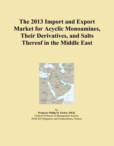 The 2013 Import and Export Market for Acyclic Monoamines, Their Derivatives, and Salts Thereof in the Middle East