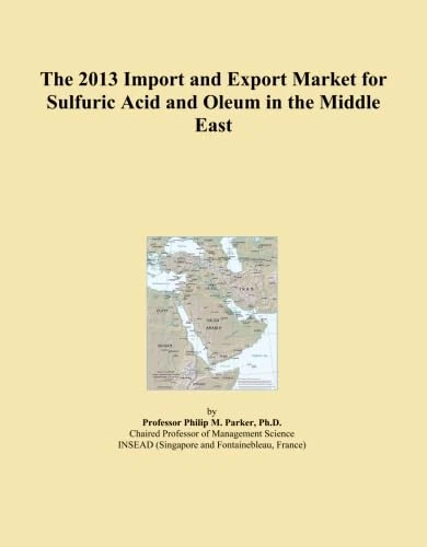 The 2013 Import and Export Market for Sulfuric Acid and Oleum in the Middle East