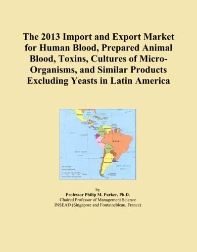 The 2013 Import and Export Market for Human Blood, Prepared Animal Blood, Toxins, Cultures of Micro-Organisms, and Similar Products Excluding Yeasts in Latin America