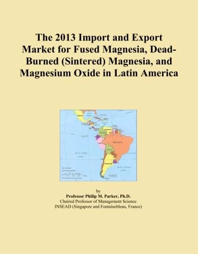 The 2013 Import and Export Market for Fused Magnesia, Dead-Burned (Sintered) Magnesia, and Magnesium Oxide in Latin America