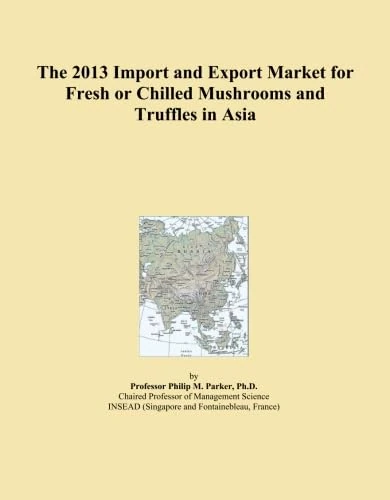 The 2013 Import and Export Market for Fresh or Chilled Mushrooms and Truffles in Asia