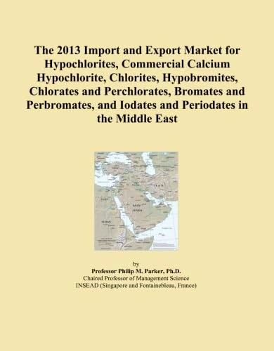 The 2013 Import and Export Market for Hypochlorites, Commercial Calcium Hypochlorite, Chlorites, Hypobromites, Chlorates and Perchlorates, Bromates ... and Iodates and Periodates in the Middle East