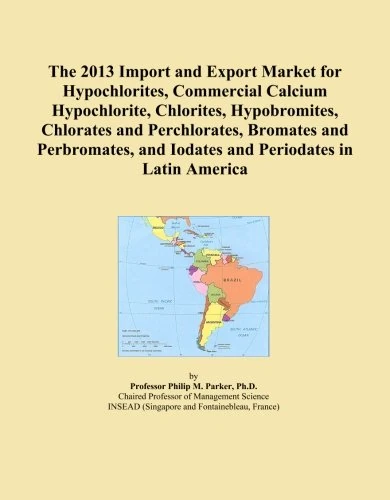 The 2013 Import and Export Market for Hypochlorites, Commercial Calcium Hypochlorite, Chlorites, Hypobromites, Chlorates and Perchlorates, Bromates ... and Iodates and Periodates in Latin America