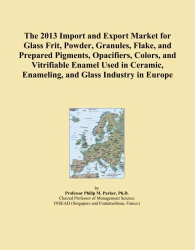The 2013 Import and Export Market for Glass Frit, Powder, Granules, Flake, and Prepared Pigments, Opacifiers, Colors, and Vitrifiable Enamel Used in Ceramic, Enameling, and Glass Industry in Europe