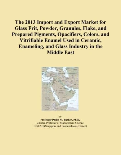 The 2013 Import and Export Market for Glass Frit, Powder, Granules, Flake, and Prepared Pigments, Opacifiers, Colors, and Vitrifiable Enamel Used in ... and Glass Industry in the Middle East