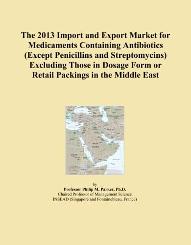 The 2013 Import and Export Market for Medicaments Containing Antibiotics (Except Penicillins and Streptomycins) Excluding Those in Dosage Form or Retail Packings in the Middle East