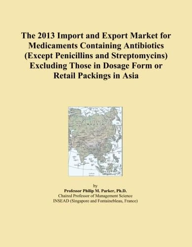 The 2013 Import and Export Market for Medicaments Containing Antibiotics (Except Penicillins and Streptomycins) Excluding Those in Dosage Form or Retail Packings in Asia