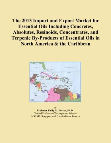 The 2013 Import and Export Market for Essential Oils Including Concretes, Absolutes, Resinoids, Concentrates, and Terpenic By-Products of Essential Oils in North America & the Caribbean