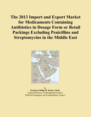 The 2013 Import and Export Market for Medicaments Containing Antibiotics in Dosage Form or Retail Packings Excluding Penicillins and Streptomycins in the Middle East