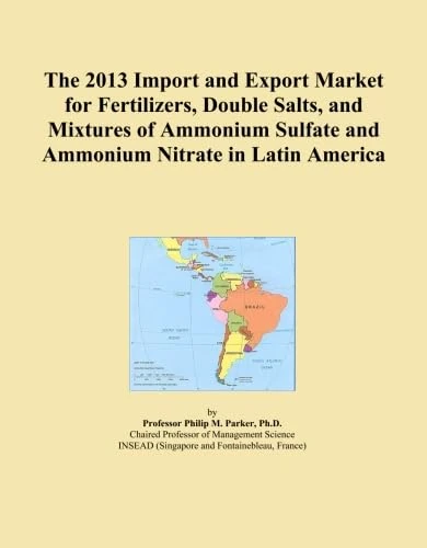 The 2013 Import and Export Market for Fertilizers, Double Salts, and Mixtures of Ammonium Sulfate and Ammonium Nitrate in Latin America