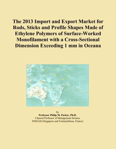 The 2013 Import and Export Market for Rods, Sticks and Profile Shapes Made of Ethylene Polymers of Surface-Worked Monofilament with a Cross-Sectional Dimension Exceeding 1 mm in Oceana