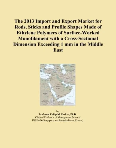 The 2013 Import and Export Market for Rods, Sticks and Profile Shapes Made of Ethylene Polymers of Surface-Worked Monofilament with a Cross-Sectional Dimension Exceeding 1 mm in the Middle East