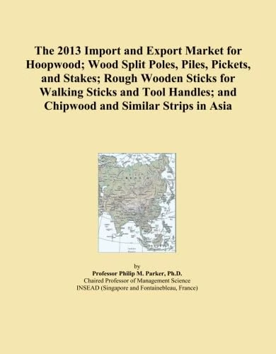 The 2013 Import and Export Market for Hoopwood; Wood Split Poles, Piles, Pickets, and Stakes; Rough Wooden Sticks for Walking Sticks and Tool Handles; and Chipwood and Similar Strips in Asia