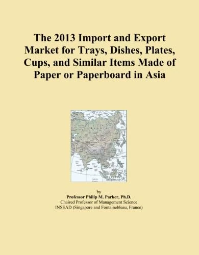 The 2013 Import and Export Market for Trays, Dishes, Plates, Cups, and Similar Items Made of Paper or Paperboard in Asia