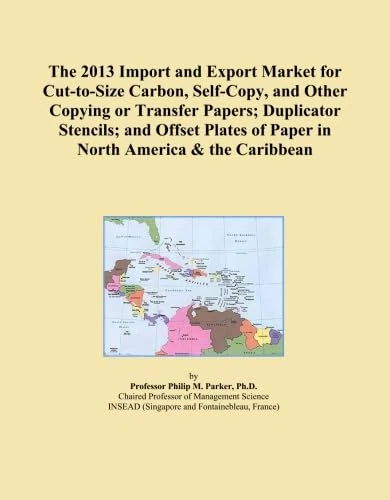 The 2013 Import and Export Market for Cut-to-Size Carbon, Self-Copy, and Other Copying or Transfer Papers; Duplicator Stencils; and Offset Plates of Paper in North America & the Caribbean