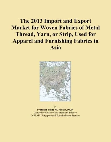 The 2013 Import and Export Market for Woven Fabrics of Metal Thread, Yarn, or Strip, Used for Apparel and Furnishing Fabrics in Asia