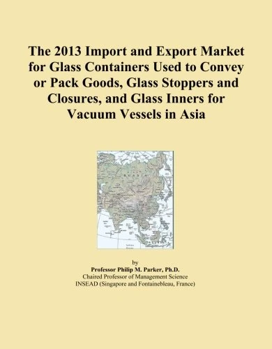 The 2013 Import and Export Market for Glass Containers Used to Convey or Pack Goods, Glass Stoppers and Closures, and Glass Inners for Vacuum Vessels in Asia
