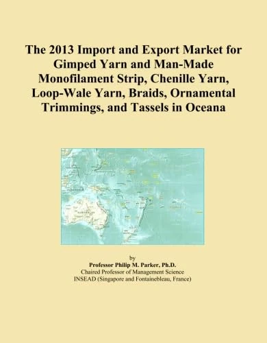 The 2013 Import and Export Market for Gimped Yarn and Man-Made Monofilament Strip, Chenille Yarn, Loop-Wale Yarn, Braids, Ornamental Trimmings, and Tassels in Oceana
