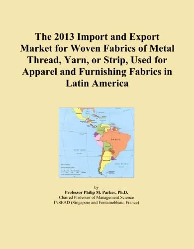 The 2013 Import and Export Market for Woven Fabrics of Metal Thread, Yarn, or Strip, Used for Apparel and Furnishing Fabrics in Latin America