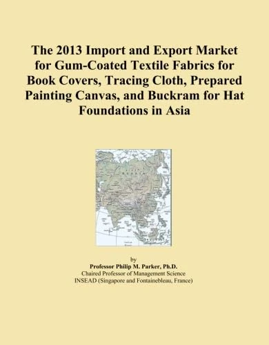 The 2013 Import and Export Market for Gum-Coated Textile Fabrics for Book Covers, Tracing Cloth, Prepared Painting Canvas, and Buckram for Hat Foundations in Asia