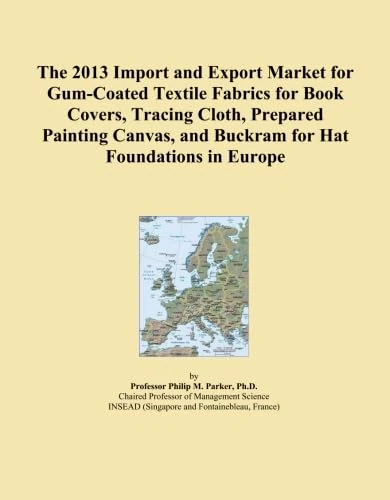 The 2013 Import and Export Market for Gum-Coated Textile Fabrics for Book Covers, Tracing Cloth, Prepared Painting Canvas, and Buckram for Hat Foundations in Europe