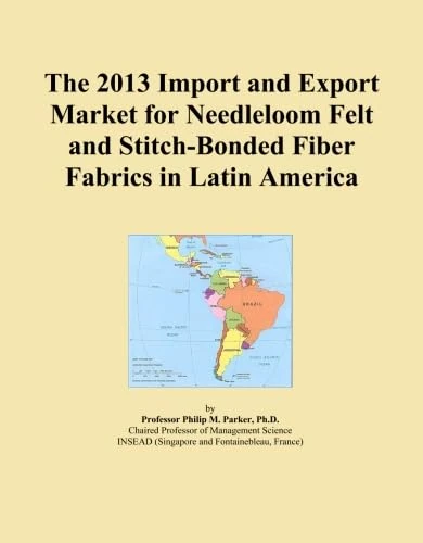 The 2013 Import and Export Market for Needleloom Felt and Stitch-Bonded Fiber Fabrics in Latin America