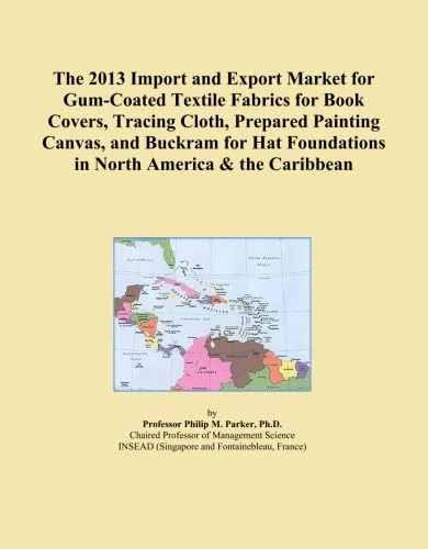 The 2013 Import and Export Market for Gum-Coated Textile Fabrics for Book Covers, Tracing Cloth, Prepared Painting Canvas, and Buckram for Hat Foundations in North America & the Caribbean