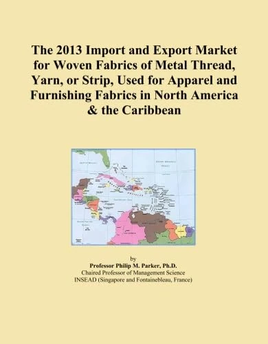 The 2013 Import and Export Market for Woven Fabrics of Metal Thread, Yarn, or Strip, Used for Apparel and Furnishing Fabrics in North America & the Caribbean
