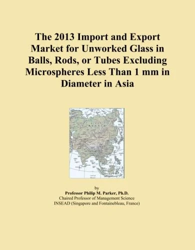 The 2013 Import and Export Market for Unworked Glass in Balls, Rods, or Tubes Excluding Microspheres Less Than 1 mm in Diameter in Asia