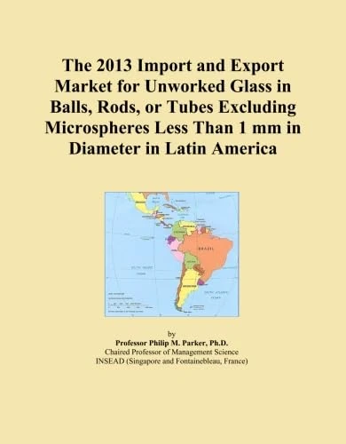 The 2013 Import and Export Market for Unworked Glass in Balls, Rods, or Tubes Excluding Microspheres Less Than 1 mm in Diameter in Latin America
