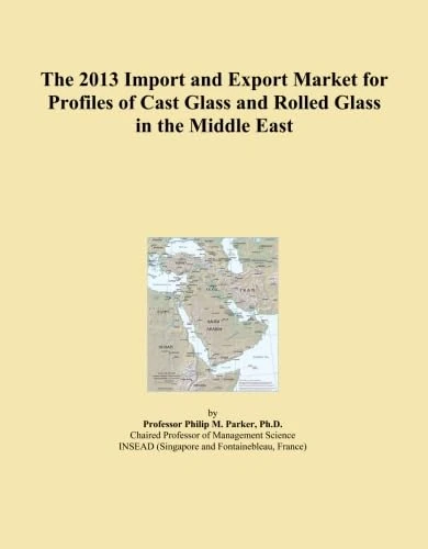 The 2013 Import and Export Market for Profiles of Cast Glass and Rolled Glass in the Middle East