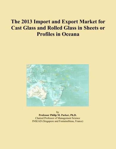 The 2013 Import and Export Market for Cast Glass and Rolled Glass in Sheets or Profiles in Oceana