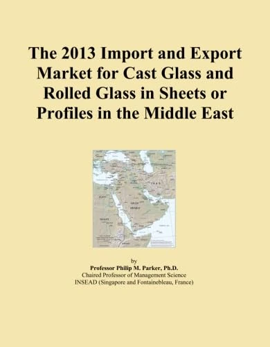 The 2013 Import and Export Market for Cast Glass and Rolled Glass in Sheets or Profiles in the Middle East