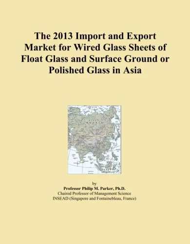 The 2013 Import and Export Market for Wired Glass Sheets of Float Glass and Surface Ground or Polished Glass in Asia
