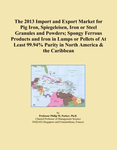 The 2013 Import and Export Market for Pig Iron, Spiegeleisen, Iron or Steel Granules and Powders; Spongy Ferrous Products and Iron in Lumps or Pellets ... Purity in North America & the Caribbean
