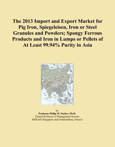 The 2013 Import and Export Market for Pig Iron, Spiegeleisen, Iron or Steel Granules and Powders; Spongy Ferrous Products and Iron in Lumps or Pellets of At Least 99.94% Purity in Asia
