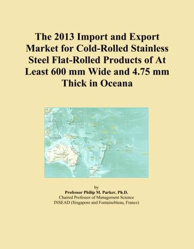 The 2013 Import and Export Market for Cold-Rolled Stainless Steel Flat-Rolled Products of At Least 600 mm Wide and 4.75 mm Thick in Oceana