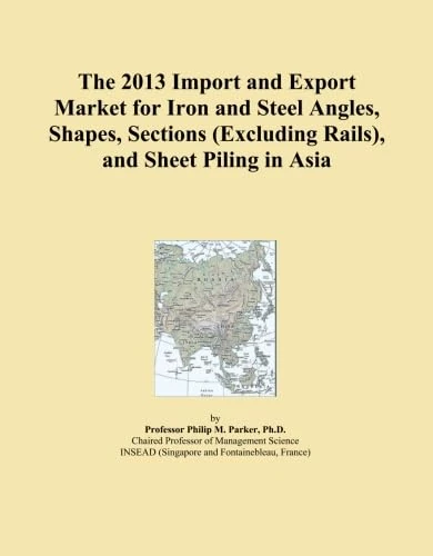 The 2013 Import and Export Market for Iron and Steel Angles, Shapes, Sections (Excluding Rails), and Sheet Piling in Asia
