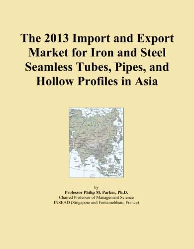 The 2013 Import and Export Market for Iron and Steel Seamless Tubes, Pipes, and Hollow Profiles in Asia